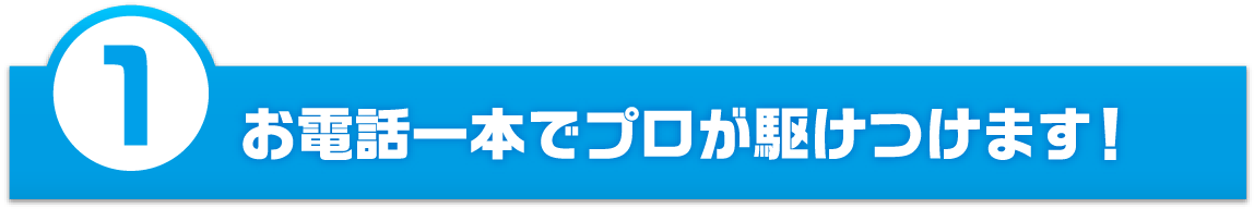 お電話一本でプロが駆けつけます！